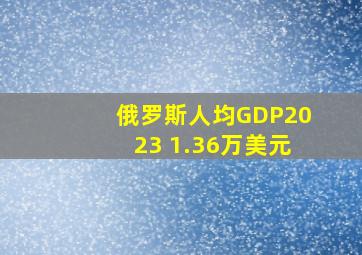 俄罗斯人均GDP2023 1.36万美元